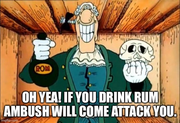 Dr livesey Rom and death | OH YEA! IF YOU DRINK RUM AMBUSH WILL COME ATTACK YOU. | image tagged in dr livesey rom and death | made w/ Imgflip meme maker