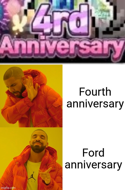 Fourth anniversary; Ford anniversary | image tagged in memes,drake hotline bling | made w/ Imgflip meme maker