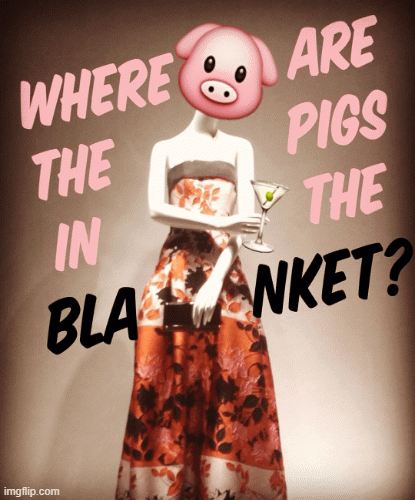 Famished Pig | image tagged in fashion,saks fifth avenue,pretty pig,pigs in a blanket,emooji art,brian einersen | made w/ Imgflip images-to-gif maker