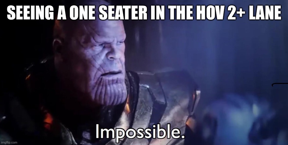Thanos Impossible | SEEING A ONE SEATER IN THE HOV 2+ LANE | image tagged in thanos impossible | made w/ Imgflip meme maker