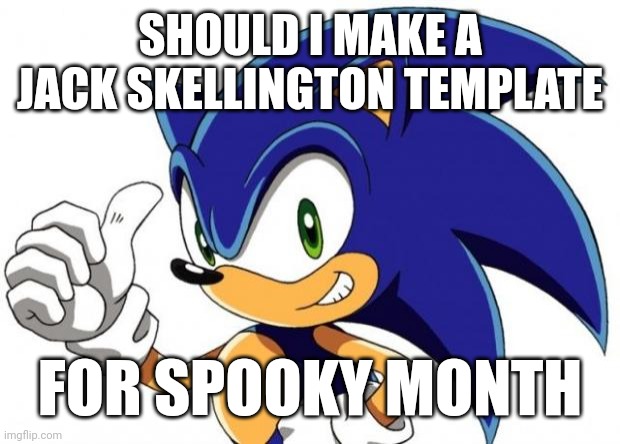 Sonic The Hedgehog Approves | SHOULD I MAKE A JACK SKELLINGTON TEMPLATE; FOR SPOOKY MONTH | image tagged in sonic the hedgehog approves | made w/ Imgflip meme maker