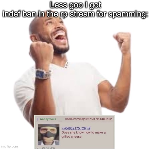 Less goo | Less goo I got indef ban in the rp stream for spamming: | image tagged in less goo | made w/ Imgflip meme maker