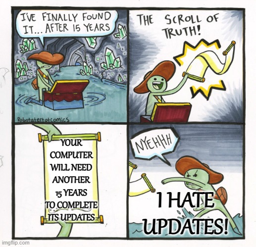 Annoying, Slow Computer Updates | YOUR COMPUTER WILL NEED ANOTHER 15 YEARS TO COMPLETE ITS UPDATES; I HATE UPDATES! | image tagged in memes,the scroll of truth,humor,windows update,funny,funny memes | made w/ Imgflip meme maker