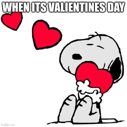 Happy Anniversary Snoopy | WHEN ITS VALIENTINES DAY | image tagged in happy anniversary snoopy,snoopy,peanuts | made w/ Imgflip meme maker