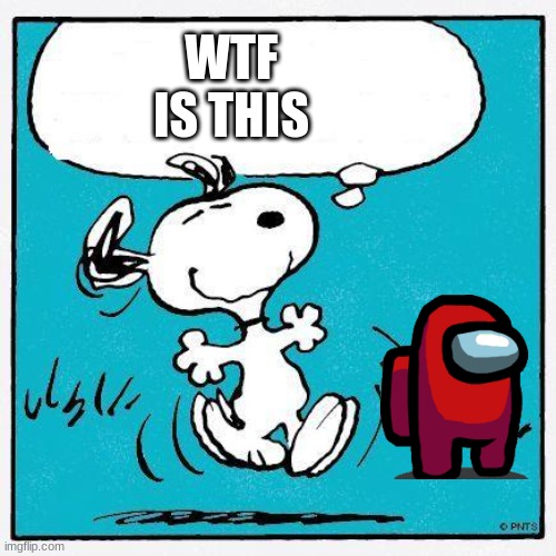 snoopy | WTF IS THIS | image tagged in snoopy,peanuts,among us | made w/ Imgflip meme maker
