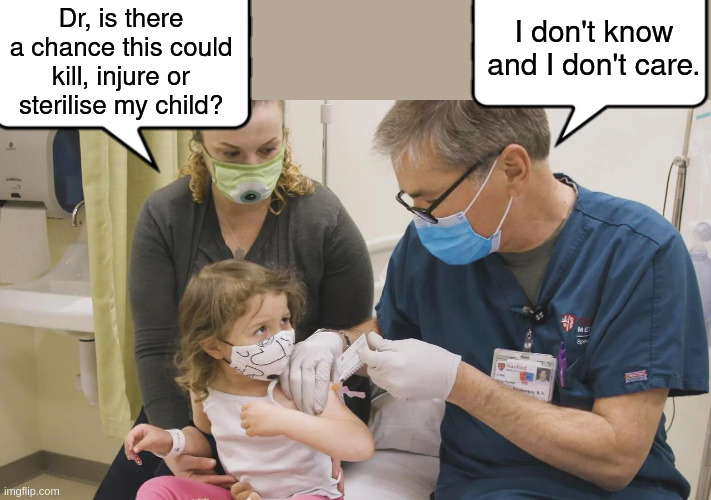 Doctor | I don't know and I don't care. Dr, is there a chance this could kill, injure or sterilise my child? | image tagged in covid,vaccines | made w/ Imgflip meme maker