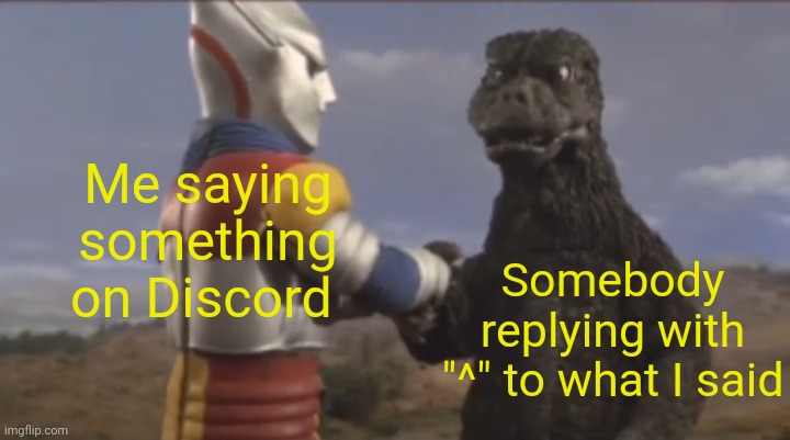 Absolute Chad | Me saying something on Discord; Somebody replying with "^" to what I said | image tagged in discord,godzilla,relatable memes | made w/ Imgflip meme maker