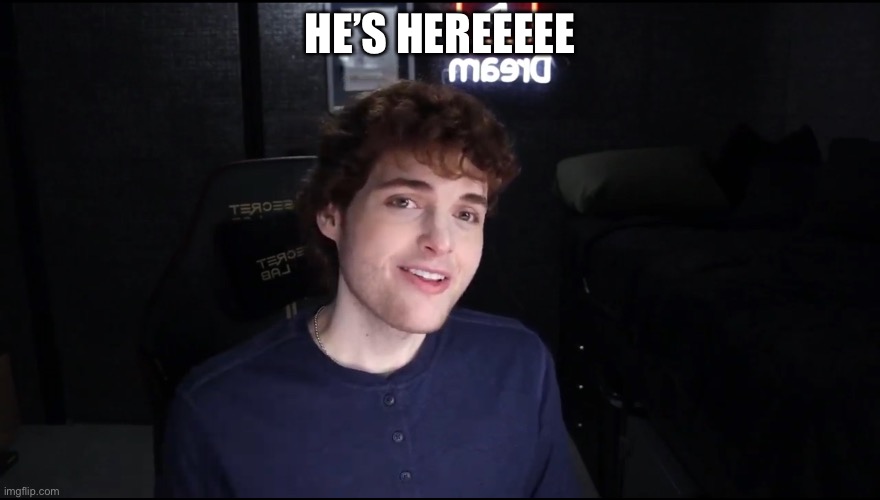 HE’S HEREEEEE | made w/ Imgflip meme maker