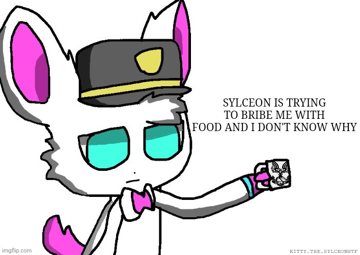 SYLCEON IS TRYING TO BRIBE ME WITH FOOD AND I DON'T KNOW WHY | made w/ Imgflip meme maker
