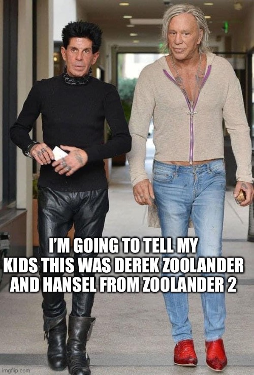This is Zoolander? Right? | I’M GOING TO TELL MY KIDS THIS WAS DEREK ZOOLANDER AND HANSEL FROM ZOOLANDER 2 | image tagged in mickey rourke and weirdo,derek,zoolander,hansel | made w/ Imgflip meme maker