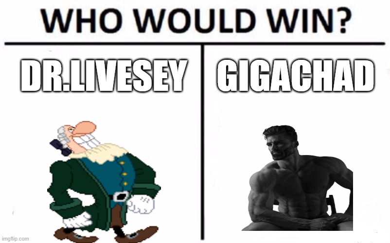 Who Would Win? Meme | DR.LIVESEY; GIGACHAD | image tagged in memes,who would win | made w/ Imgflip meme maker