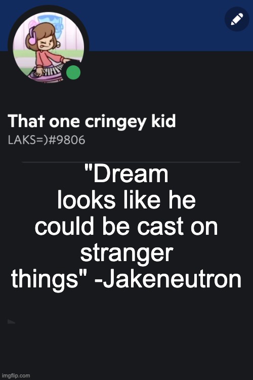 Goofy ahh template | "Dream looks like he could be cast on stranger things" -Jakeneutron | image tagged in goofy ahh template | made w/ Imgflip meme maker