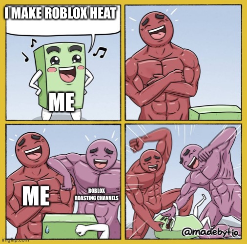 Guy getting beat up | I MAKE ROBLOX HEAT ME ME ROBLOX ROASTING CHANNELS | image tagged in guy getting beat up | made w/ Imgflip meme maker