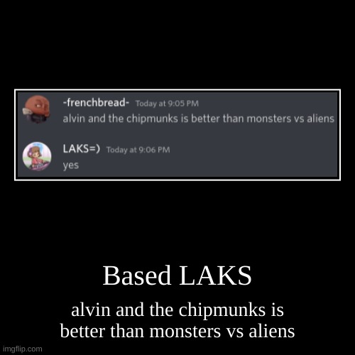 based laks | image tagged in memes,funny,demotivationals,alvin and the chipmunks,monsters vs aliens,based | made w/ Imgflip demotivational maker