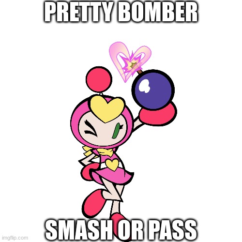 Ep 3 | PRETTY BOMBER; SMASH OR PASS | image tagged in memes,blank transparent square | made w/ Imgflip meme maker