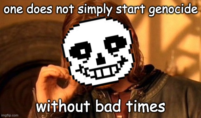 I mean, he has a point :/ | one does not simply start genocide; without bad times | image tagged in memes,one does not simply | made w/ Imgflip meme maker
