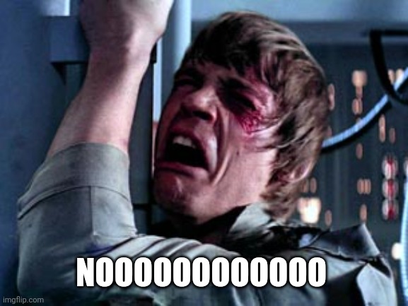Luke Skywalker Noooo | NOOOOOOOOOOOO | image tagged in luke skywalker noooo | made w/ Imgflip meme maker