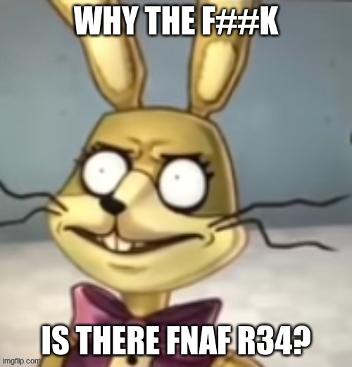 Glitchtrap has never seen such bullsh*t before | WHY THE F##K; IS THERE FNAF R34? | image tagged in glitchtrap has never seen such bullsh t before | made w/ Imgflip meme maker