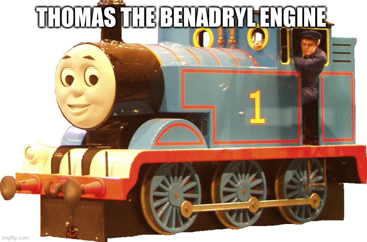 When you take 89 benadryls | THOMAS THE BENADRYL ENGINE | image tagged in thomas | made w/ Imgflip meme maker