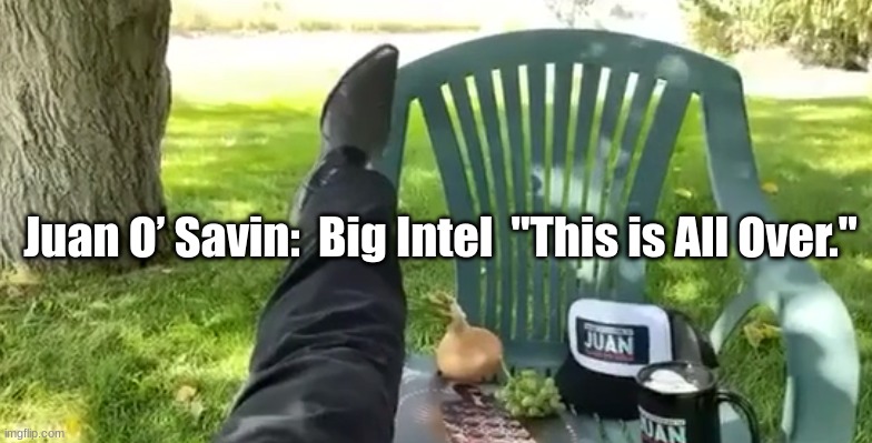 Juan O’ Savin:  Big Intel  "This is All Over."  (Video)
