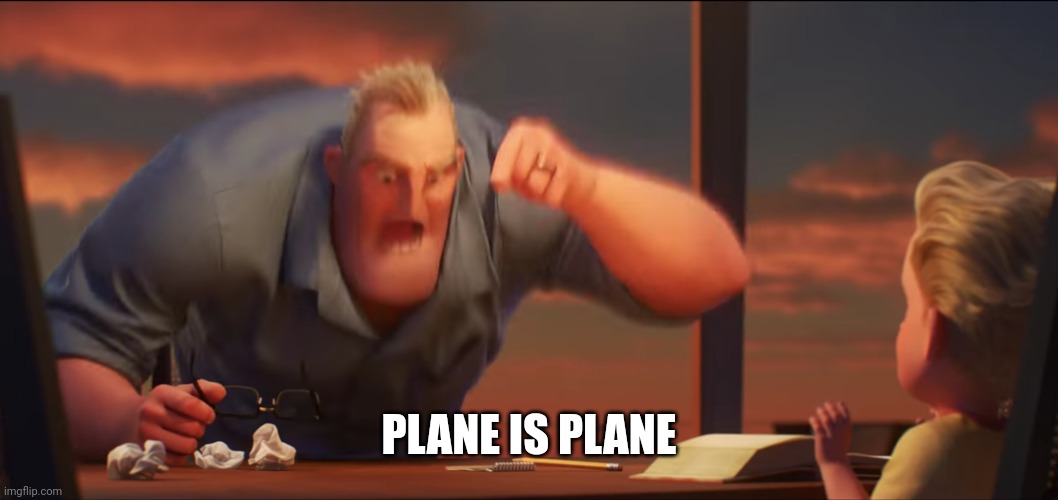 math is math | PLANE IS PLANE | image tagged in math is math | made w/ Imgflip meme maker