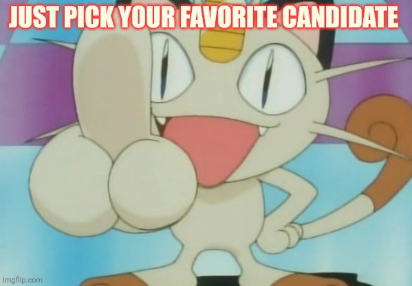 Meowth Dickhand | JUST PICK YOUR FAVORITE CANDIDATE | image tagged in meowth dickhand | made w/ Imgflip meme maker