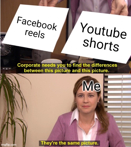 They're The Same Picture | Facebook reels; Youtube shorts; Me | image tagged in memes,they're the same picture | made w/ Imgflip meme maker