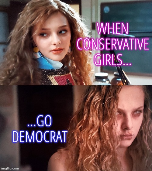 When Girls Go Wild | WHEN CONSERVATIVE GIRLS... ...GO DEMOCRAT | image tagged in good girl gone bad,memes,funny,liberals,democrats,demonic | made w/ Imgflip meme maker