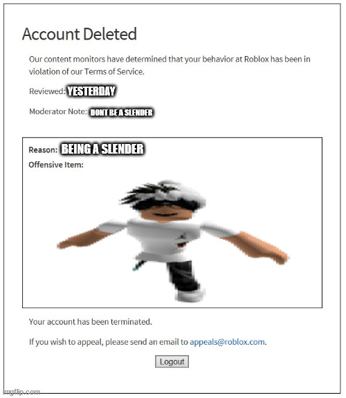 Dont be a slender or this could happen to you. | YESTERDAY; DONT BE A SLENDER; BEING A SLENDER | image tagged in banned from roblox,slender | made w/ Imgflip meme maker