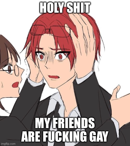 Waki hayashii friends are gay | HOLY SHIT; MY FRIENDS ARE FUCKING GAY | image tagged in waki hayashi | made w/ Imgflip meme maker