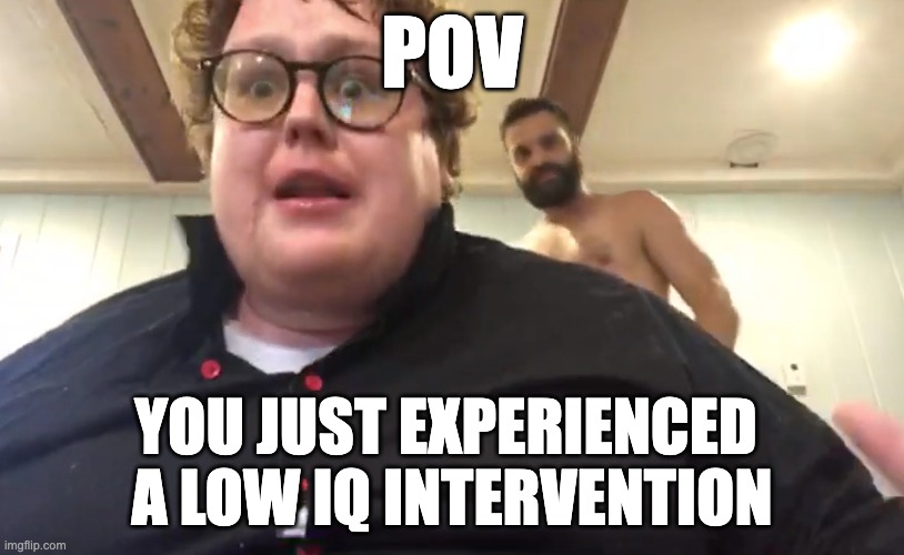 POV: you just experienced a low iq intervention - Imgflip