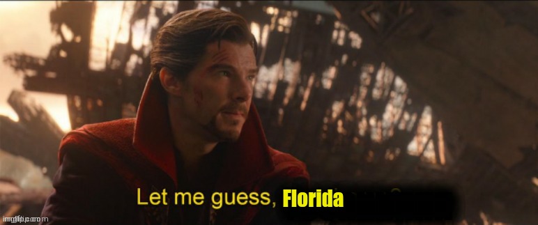 Dr Strange let me guess 2 | Florida | image tagged in dr strange let me guess 2 | made w/ Imgflip meme maker