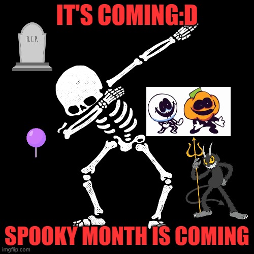 spooky month is coming:D | IT'S COMING:D; SPOOKY MONTH IS COMING | image tagged in haloween,spooky month | made w/ Imgflip meme maker