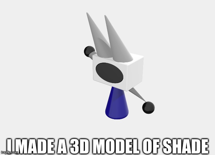 I MADE A 3D MODEL OF SHADE | made w/ Imgflip meme maker