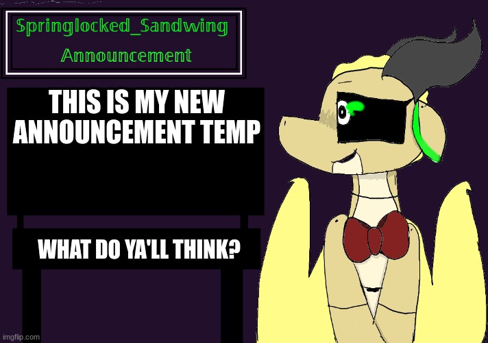 Springlocked_Sandwing Announcement Temp | THIS IS MY NEW ANNOUNCEMENT TEMP; WHAT DO YA'LL THINK? | image tagged in springlocked_sandwing announcement temp | made w/ Imgflip meme maker