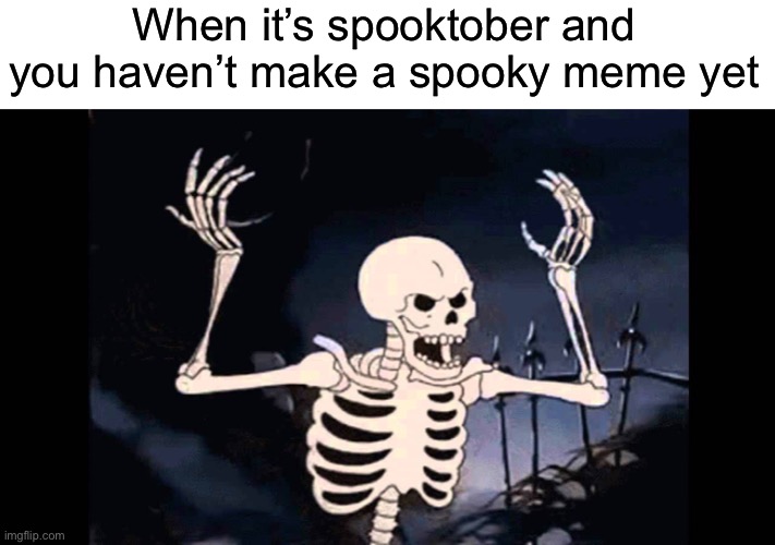 Spooky Skeleton | When it’s spooktober and you haven’t make a spooky meme yet | image tagged in spooky skeleton | made w/ Imgflip meme maker