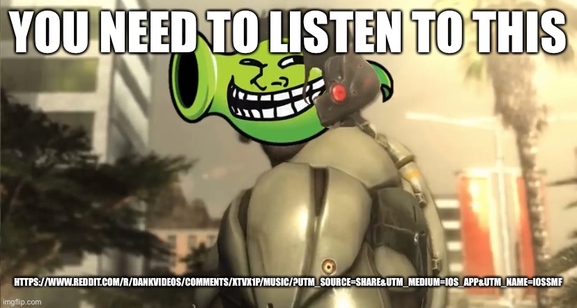 It’s not the new Rick roll don’t worry | YOU NEED TO LISTEN TO THIS; HTTPS://WWW.REDDIT.COM/R/DANKVIDEOS/COMMENTS/XTVX1P/MUSIC/?UTM_SOURCE=SHARE&UTM_MEDIUM=IOS_APP&UTM_NAME=IOSSMF | made w/ Imgflip meme maker