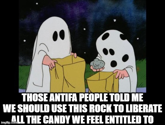 Charlie Brown Halloween Rock | THOSE ANTIFA PEOPLE TOLD ME WE SHOULD USE THIS ROCK TO LIBERATE ALL THE CANDY WE FEEL ENTITLED TO | image tagged in charlie brown halloween rock,antifa | made w/ Imgflip meme maker