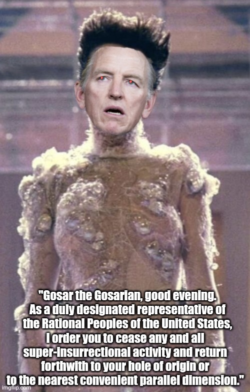 Paul Gosar, the White Nationalist's Best Friend | "Gosar the Gosarian, good evening.
As a duly designated representative of
the Rational Peoples of the United States, I order you to cease any and all super-insurrectional activity and return forthwith to your hole of origin or to the nearest convenient parallel dimension." | made w/ Imgflip meme maker