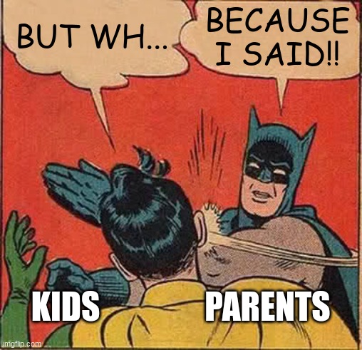 facts | BUT WH... BECAUSE I SAID!! KIDS; PARENTS | image tagged in memes,batman slapping robin,facts | made w/ Imgflip meme maker