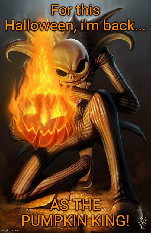 Jack Skellington | For this Halloween, i'm back... AS THE PUMPKIN KING! | image tagged in jack skellington | made w/ Imgflip meme maker