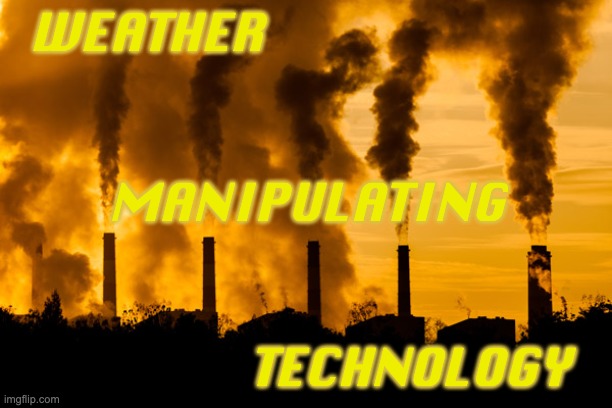 Smokestacks | WEATHER TECHNOLOGY MANIPULATING | image tagged in smokestacks | made w/ Imgflip meme maker