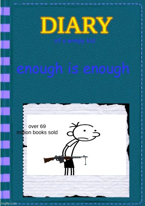 Diary of a Wimpy Kid Blank cover | of a wimpy kid; enough is enough; over 69 million books sold | image tagged in diary of a wimpy kid blank cover | made w/ Imgflip meme maker