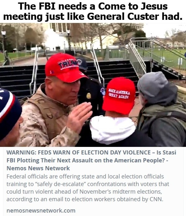 The FBI needs a Come to Jesus meeting just like General Custer had. | image tagged in fbi,come to jesus meeting,government corruption,predators,sedition,treason | made w/ Imgflip meme maker