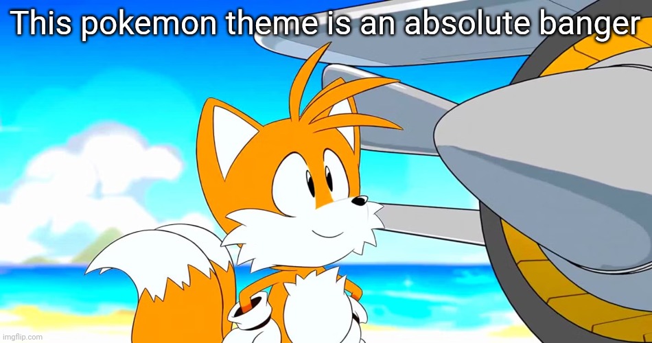 https://youtu.be/h7_nWLNjmUE | This pokemon theme is an absolute banger; https://youtu.be/h7_nWLNjmUE | image tagged in tails | made w/ Imgflip meme maker