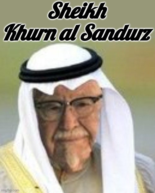 Sheikh Khurn al Sandurz |  Sheikh Khurn al Sandurz | image tagged in kfc | made w/ Imgflip meme maker