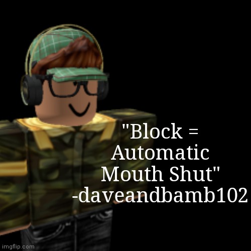 "Block = Automatic Mouth Shut"
-daveandbamb102 | image tagged in roblox,memes,funny,quotes | made w/ Imgflip meme maker