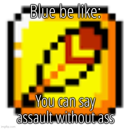 L A R G L E A V B L O C | Blue be like:; You can say assault without ass | image tagged in golden leaf | made w/ Imgflip meme maker