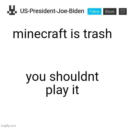 US-President-Joe-Biden announcement template | minecraft is trash; you shouldnt play it | image tagged in us-president-joe-biden announcement template,us-president-joe-biden | made w/ Imgflip meme maker