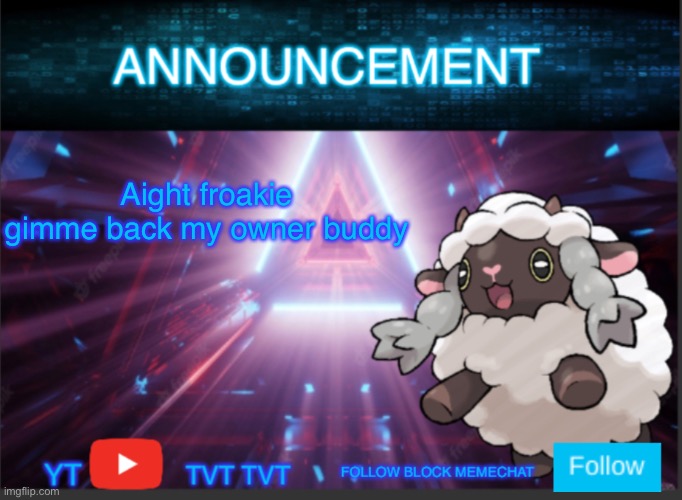 Do it | Aight froakie gimme back my owner buddy | image tagged in neoninaslime announcement template updated | made w/ Imgflip meme maker